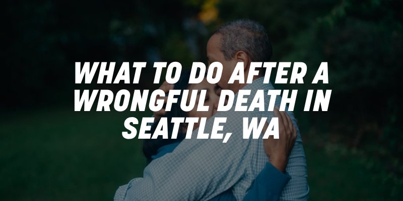 what to do after a wrongful death in seattle, wa